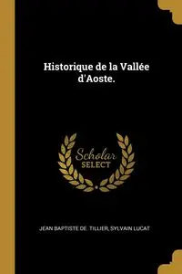 Historique de la Vallée d'Aoste. - Jean Tillier Baptiste de.