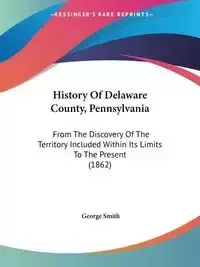 History Of Delaware County, Pennsylvania - George Smith