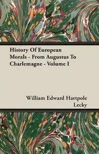 History Of European Morals - From Augustus To Charlemagne - Volume I - William Edward Lecky Hartpole