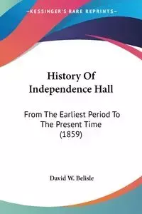 History Of Independence Hall - David W. Belisle