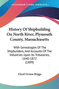 History Of Shipbuilding On North River, Plymouth County, Massachusetts - Lloyd Vernon Briggs