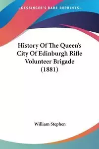 History Of The Queen's City Of Edinburgh Rifle Volunteer Brigade (1881) - Stephen William