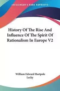 History Of The Rise And Influence Of The Spirit Of Rationalism In Europe V2 - William Edward Lecky Hartpole