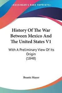 History Of The War Between Mexico And The United States V1 - Mayer Brantz