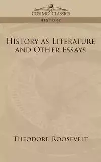 History as Literature and Other Essays - Roosevelt Theodore IV