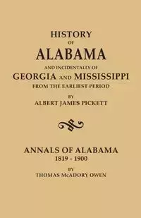 History of Alabama and Incidentally of Georgia and Mississippi, from the Earliest Period, by Albert James Pickett; With Annals of Alabama, 1819-1900, - Albert James Pickett