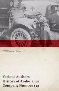 History of Ambulance Company Number 139 (WWI Centenary Series) - Various