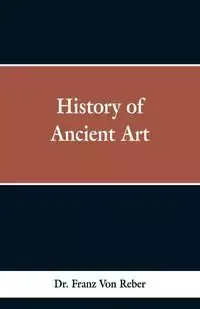 History of Ancient Art - Von Reber Dr. Franz