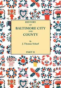 History of Baltimore City and County [Maryland] from the Earliest Period to the Present Day [1881] - Thomas Scharf J.