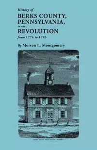 History of Berks County, Pennsylvania, in the Revolution, from 1774 to 1783 - Morton L. Montgomery