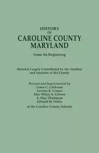 History of Caroline County, Maryland, from Its Beginning. Material Largely Contributed by the Teachers and Children of the County - Laura C. Cochrane