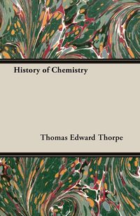 History of Chemistry - Thomas Edward Thorpe