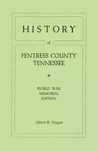 History of Fentress County, Tennessee. the Old Home of Mark Twain's Ancestors. World War Memorial Edition, 1920 - Albert R. Hogue