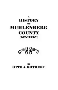 History of Muhlenberg County [Kentucky] - Otto A. Rothert