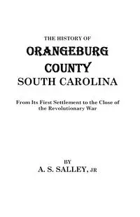 History of Orangeburg County, South Carolina - Salley Alexander S. Jr.