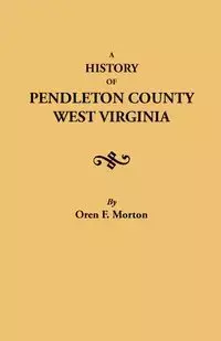 History of Pendleton County, West Virginia - Morton Oren F.