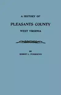 History of Pleasants County, West Virginia - Robert L. Pemberton