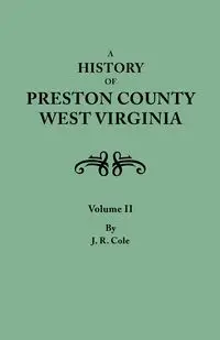 History of Preston County, West Virginia. in Two Volumes. Volume II - Morton Oren F.