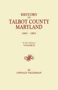 History of Talbot County, Maryland, 1661-1861. in Two Volumes. Volume II - Tilghman Oswald