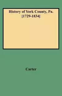 History of York County, Pa. [1729-1834] (New W/Additions) - Carter W. C.