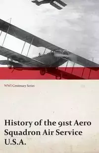 History of the 91st Aero Squadron Air Service U.S.A. (WWI Centenary Series) - Anon