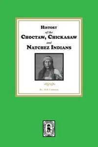 History of the Choctaw, Chickasaw and Natchez Indians - Cushman H.B.