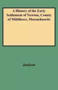 History of the Early Settlement of Newton, County of Middlesex, Massachusetts - Jackson Francis