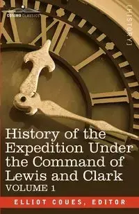 History of the Expedition Under the Command of Lewis and Clark, Vol.1 - Coues Elliott