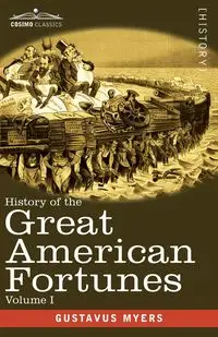 History of the Great American Fortunes, Volume I - Myers Gustavus