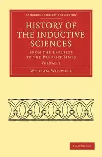 History of the Inductive Sciences - Volume 3 - William Whewell