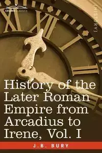 History of the Later Roman Empire from Arcadius to Irene, Vol. I - Bury J. B.