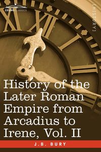 History of the Later Roman Empire from Arcadius to Irene, Vol. II - Bury J. B.