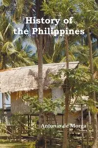 History of the Philippine Islands, (from Their Discovery by Magellan in 1521 to the Beginning of the XVII Century; With Descriptions of Japan, China a - Antonio De Morga