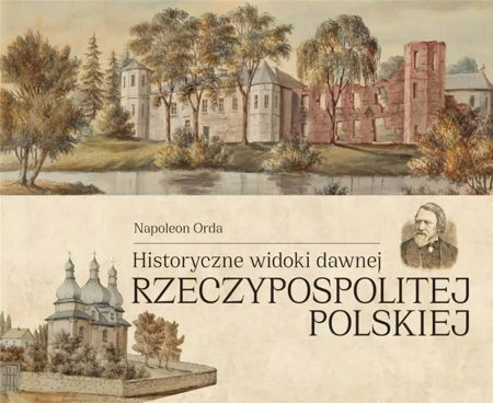 Historyczne widoki dawnej Rzeczypospolitej... - Napoleon Orda