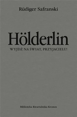 Holderlin. Wyjdź na świat, przyjacielu! - Rudiger Safranski