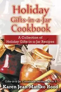 Holiday Gifts-in-a-Jar Cookbook - Karen Jean Hood Matsko