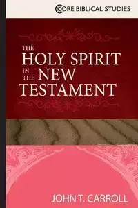 Holy Spirit in the New Testament - Carroll John T