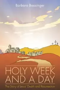 Holy Week and a Day - Barbara Boosinger