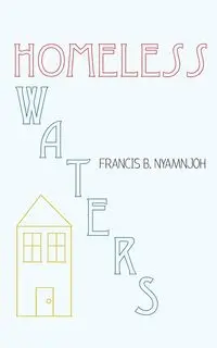 Homeless Waters - Francis B. Nyamnjoh