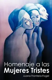 Homenaje a Las Mujeres Tristes - Juana Frontera-Fogel