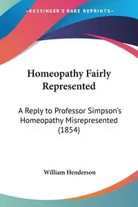Homeopathy Fairly Represented - William T. Henderson