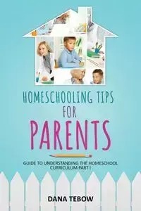 Homeschooling Tips for Parents Guide to Understanding the Homeschool Curriculum Part I - Dana Tebow