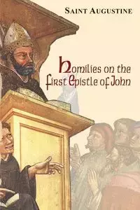 Homilies on the First Epistle of John - Augustine Saint of Hippo