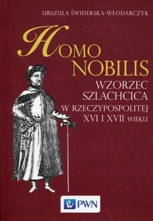 Homo nobilis. Wzorzec szlachcica w Rzeczy... - Urszula Świderska-Włodarczyk