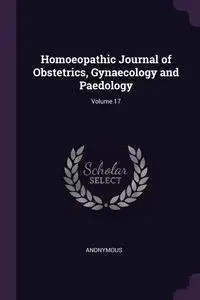 Homoeopathic Journal of Obstetrics, Gynaecology and Paedology; Volume 17 - Anonymous