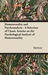 Homosexuality and Psychoanalysis - A Selection of Classic Articles on the Psychological Analysis of Homosexuality - Various