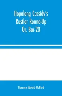 Hopalong Cassidy's Rustler Round-Up; Or, Bar-20 - Edward Clarence Mulford