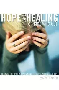 Hope and Healing for Kids Who Cut - Penner Marv