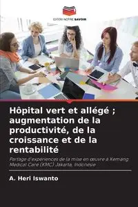 Hôpital vert et allégé ; augmentation de la productivité, de la croissance et de la rentabilité - Heri Iswanto A.