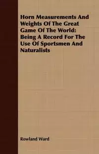 Horn Measurements And Weights Of The Great Game Of The World - Ward Rowland